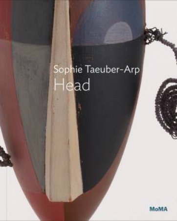 Sophie Taeuber-Arp: Dada Head by Anne Umland