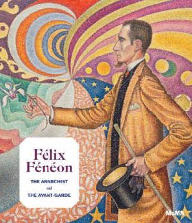 Félix Fénéon (1861-1944) by Starr Figura & Isabelle Cahn & Philippe Peltier
