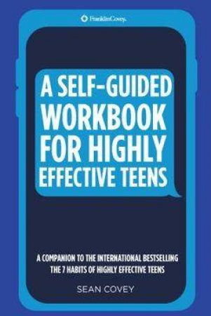 A Self-Guided Workbook For Highly Effective Teens by Sean Covey