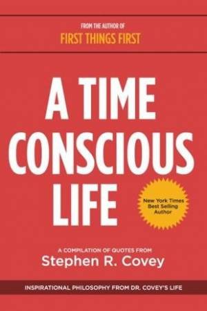 A Time Conscious Life: Inspirational Philosophy From Dr Covey's Life by Dr Stephen R Covey