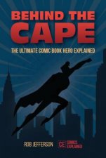 Behind The Cape The Ultimate Comic Book Hero Explained
