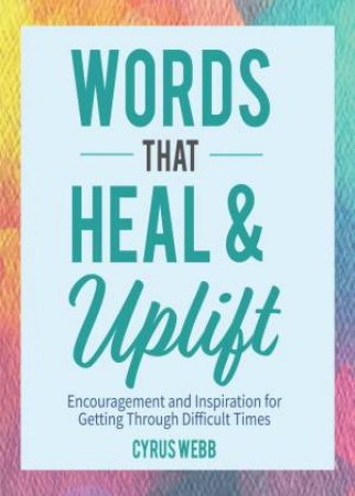 Words That Heal And Uplift by Cyrus Webb