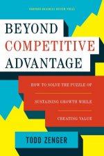 Beyond Competitive Advantage How To Solve The Puzzle Of Sustaining Growth While Creating Value