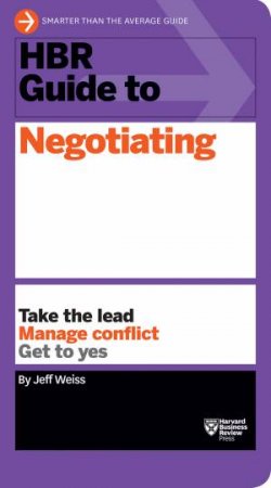 HBR Guide To Negotiating by Jeff Weiss