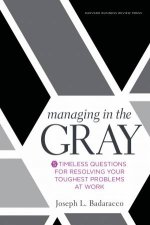Managing In The Gray Five Timeless Questions For Resolving Your Toughest Problems At Work