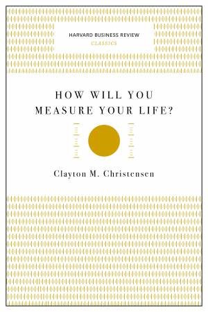 How Will You Measure Your Life? (Harvard Business Review Classics) by Clayton M. Christensen