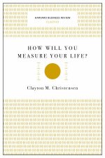 How Will You Measure Your Life Harvard Business Review Classics