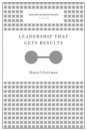 Leadership That Gets Results (Harvard Business Review Classics) by Daniel Goleman