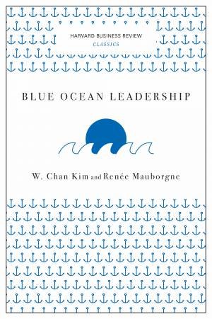 Blue Ocean Leadership (Harvard Business Review Classics) by W. Chan Kim & Renée A. Mauborgne