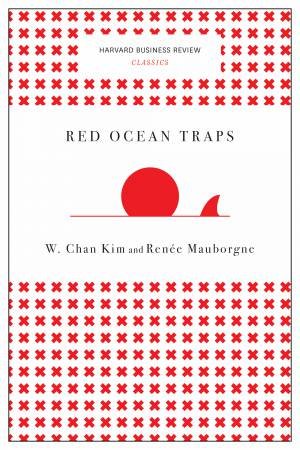 Red Ocean Traps (Harvard Business Review Classics) by W. Chan Kim & Rene A. Mauborgne