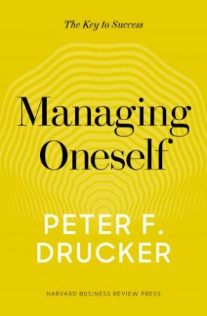 Managing Oneself by Peter F. Drucker