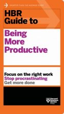 HBR Guide To Being More Productive HBR Guide Series