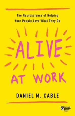 Alive At Work by Daniel M Cable