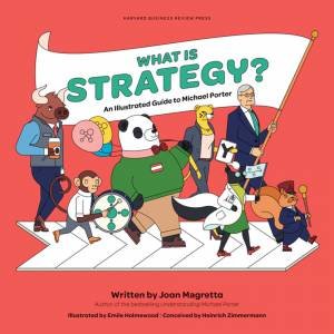 What Is Strategy? by Joan Magretta & Emile Holmewood & Heinrich Zimmermann