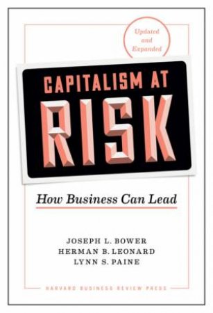 Capitalism At Risk, Updated And Expanded by Joseph L. Bower & Herman B. Leonard & Lynn S. Paine