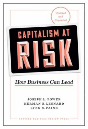 Capitalism At Risk, Updated And Expanded by Joseph L. Bower & Herman B. Leonard & Lynn S. Paine