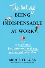 The Art Of Being Indispensable At Work