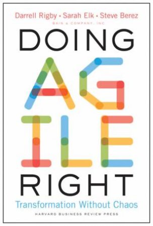 Doing Agile Right by Darrell Rigby & Sarah Elk & Steven Berez