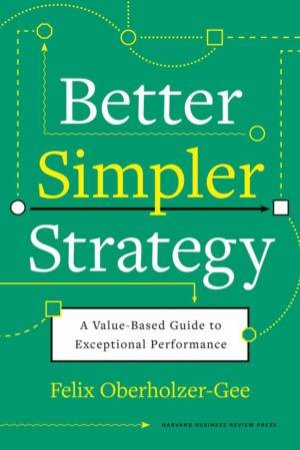 Better, Simpler Strategy by Felix Oberholzer-Gee
