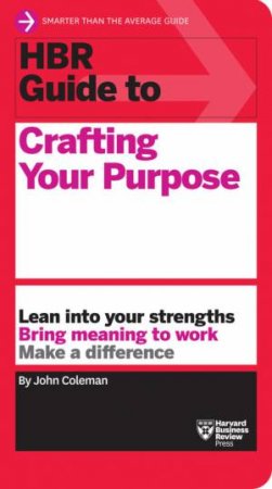 HBR Guide To Crafting Your Purpose by John Coleman