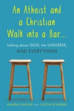 An Atheist And A Christian Walk Into A Bar Talking About God The Universe And Everything