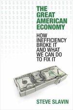 The Great American Economy How Inefficiency Broke It and What We Can Do to Fix It