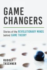 Game Changers Stories Of The Revolutionary Minds Behind Game Theory