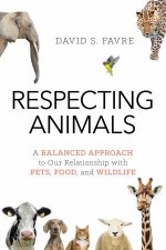 Respecting Animals A Balanced Approach To Our Relationship With Pets Food And Wildlife