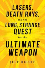Lasers Death Rays And The Long Strange Quest For The Ultimate Weapon