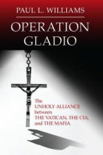 Operation Gladio The Unholy Alliance between the Vatican the CIA andthe Mafia