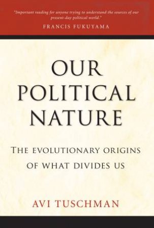 Our Political Nature: The Evolutionary Origins of What Divides Us by TUSCHMAN AVI & Tuschman & Avi