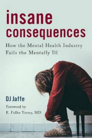 Insane Consequences by DJ Jaffe & E. Fuller Torrey, MD