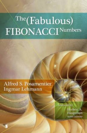 The Fabulous Fibonacci Numbers by Alfred S. Posamentier & Ingmar Lehmann
