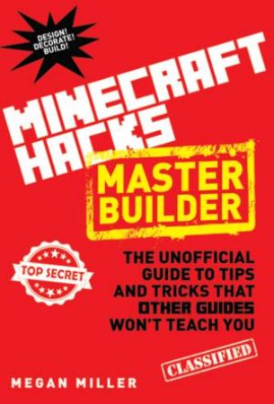 Minecraft Hacks: Master Builder by Megan Miller