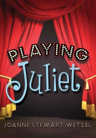 Playing Juliet by JoAnne Stewart Wetzel