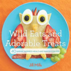 Wild Eats and Adorable Treats by Jill Mills