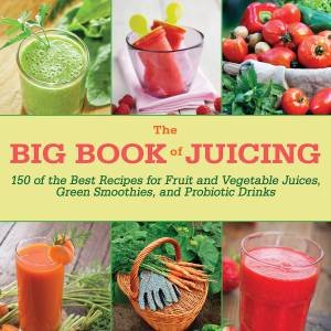 The Big Book of Juicing by Skyhorse Publishing Inc.