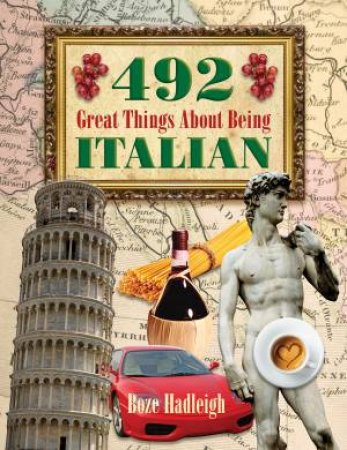 492 Great Things About Being Italian by Boze Hadleigh