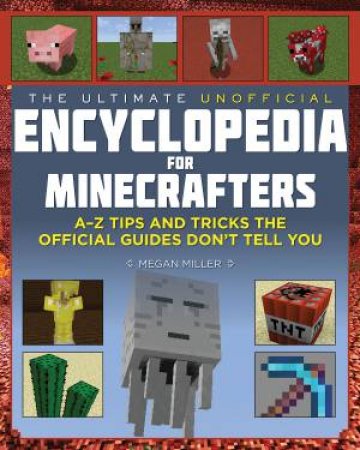 The Ultimate Unofficial Encyclopedia For Minecrafters by Megan Miller