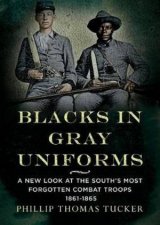 Blacks In Gray Uniforms A New Look At The Souths Most Forgotten Combat