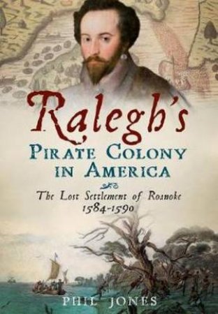 Ralegh's Pirate Colony In America by Phil Jones