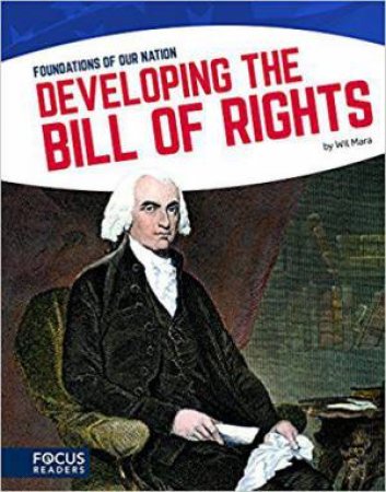 Foundations of Our Nation: Developing the Bill of Rights by WIL MARA
