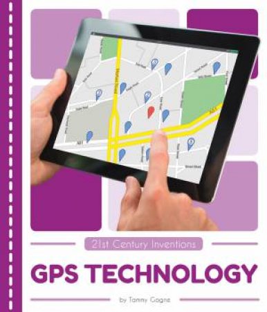 21st Century Inventions: GPS Technology by Tammy Gagne