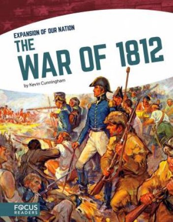 Expansion of Our Nation: The War of 1812 by KEVIN CUNNINGHAM