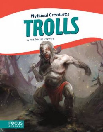 Mythical Creatures: Trolls by Kris Erickson Rowley
