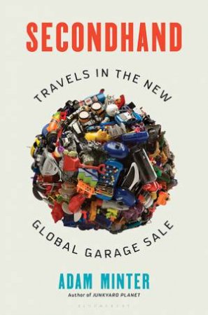 Secondhand: Travels In The New Global Garage Sale by Adam Minter