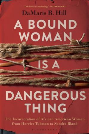 A Bound Woman Is A Dangerous Thing by DaMaris Hill