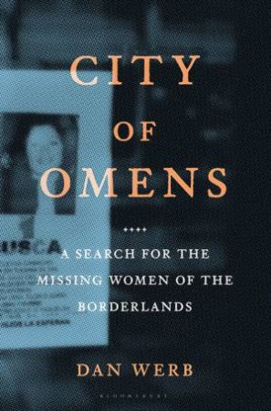 City Of Omens: A Search For The Missing Women Of The Borderlands by Dan Werb