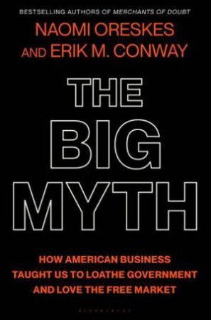 The Big Myth by Naomi Oreskes & Erik M. Conway