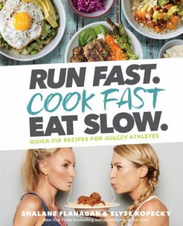 Run Fast. Cook Fast. Eat Slow. by Shalane Flanagan